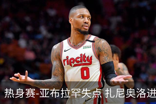 热身赛-亚布拉罕失点 扎尼奥洛进球 罗马2-0连胜